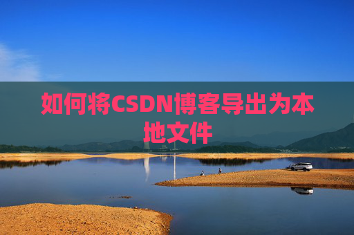 如何将CSDN博客导出为本地文件