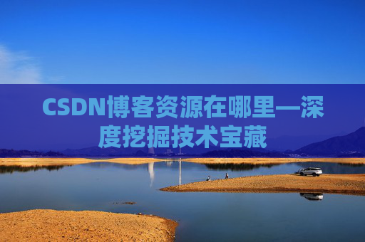 CSDN博客资源在哪里—深度挖掘技术宝藏